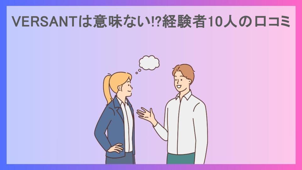 VERSANTは意味ない!?経験者10人の口コミ